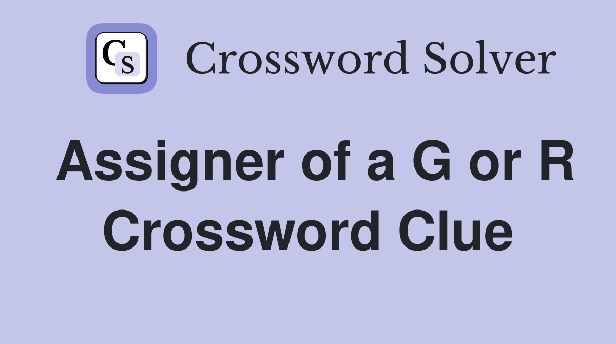 Assigner of a G or R Crossword Clue Answers Crossword Solver